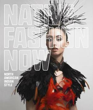 Native Fashion Now: North American Indian Style by Karen Kramer, Madeleine M. Kropa, Jay Calderin