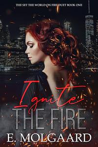 Ignite the Fire by E. Molgaard