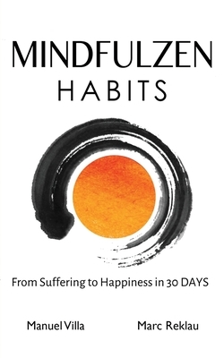 Mindfulzen Habits: From Suffering to Happiness in 30 Days by Manuel Villa, Marc Reklau