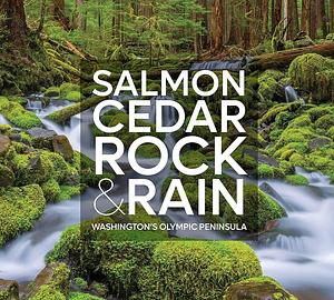 Salmon, Cedar, Rock &amp; Rain: Washington's Olympic Peninsula by Tim McNulty