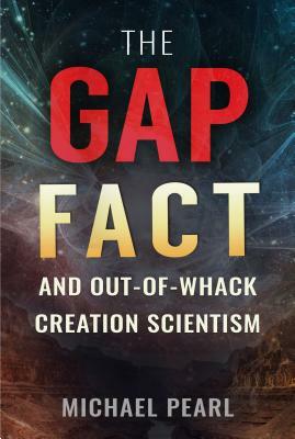 The Gap Fact and Out-Of-Whack Creation Scientism by Michael Pearl