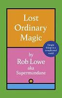 Lost Ordinary Magic: Simple things in a complicated world by Rob Lowe