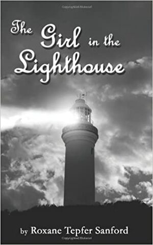 The Girl in the Lighthouse by Roxane Tepfer Sanford