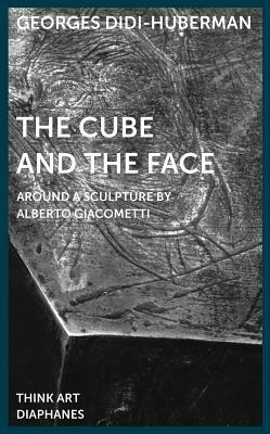 The Cube and the Face: Around a Sculpture by Alberto Giacometti by Georges Didi-Huberman