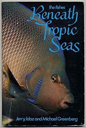 The Fishes Beneath Tropic Seas by Jerry Greenberg