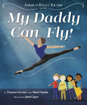 My Daddy Can Fly! (American Ballet Theatre) by Jami Gigot, Thomas Forster, Shari Siadat