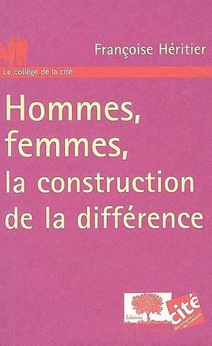 Hommes, femmes : la construction de la différence by Françoise Héritier