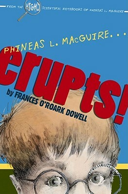 Phineas L. Macguire...Erupts!: The First Experiment by Frances O'Roark Dowell