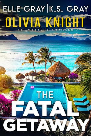 The Fatal Getaway by K.S. Gray, Elle Gray