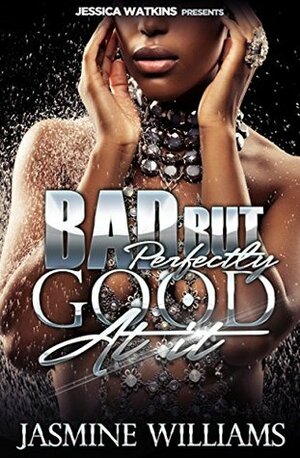 Bad, But Perfectly Good At It by Jasmine Williams