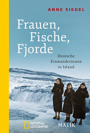 Frauen, Fische, Fjorde: Deutsche Einwanderinnen in Island by Anne Siegel, Kristín Steinsdóttir