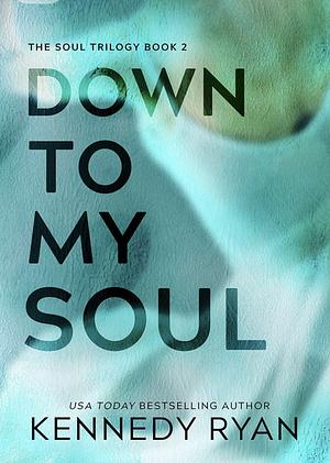 Down to My Soul by Kennedy Ryan