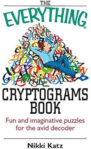 The Everything Cryptograms Book: Fun And Imaginative Puzzles For The Avid Decoder by Nikki Katz