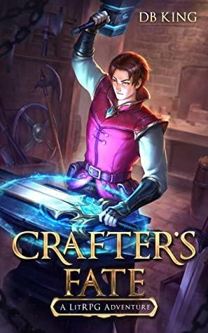 Crafter's Fate 1: A LitRPG Adventure by D.B. King