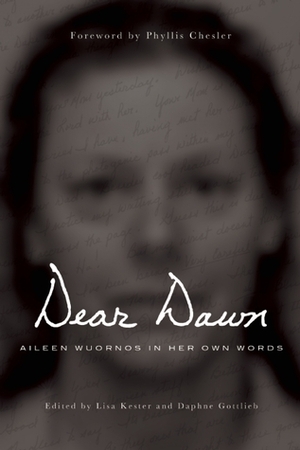 Dear Dawn: Aileen Wuornos in Her Own Words by Daphne Gottlieb, Aileen Wuornos, Lisa Kester, Phyllis Chesler