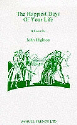 The Happiest Days Of Your Life, A Farce In Three Acts by John Dighton