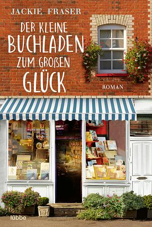 Der kleine Buchladen zum großen Glück by Jackie Fraser