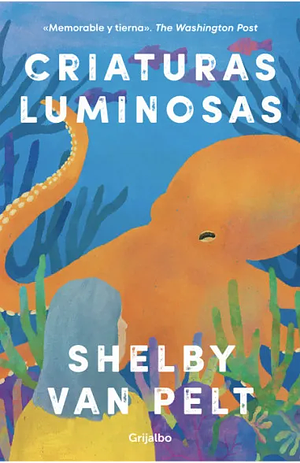 Criaturas luminosas  by Shelby Van Pelt