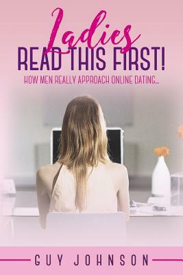 Ladies, Read This First!: How Men Really Approach Online Dating... by Guy Johnson