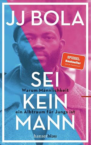 Sei kein Mann: warum Männlichkeit ein Albtraum für Jungs ist by J.J. Bola