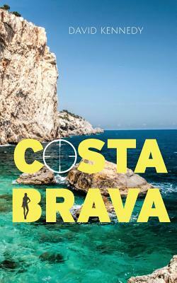 Costa Brava: A Crime Thriller Set on the Mediterranean Coast by David Kennedy