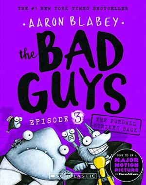 The Bad Guys: Episode 3: The Furball Strikes Again by Aaron Blabey