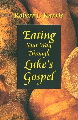 Eating Your Way Through Luke's Gospel by Robert J. Karris