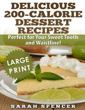 Delicious 200-Calorie Dessert Recipes ***Black and White Large Print Edition***: Perfect for Your Sweet Tooth and Waistline by Sarah Spencer