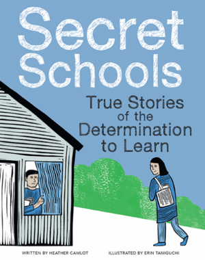 Secret Schools: True stories of the determination to learn by Heather Camlot