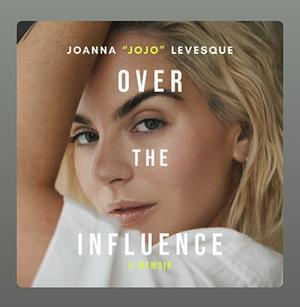 Over the Influence  by Joanna "JoJo" Levesque