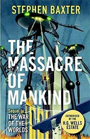 The Massacre of Mankind: Authorised Sequel to The War of the Worlds by Stephen Baxter