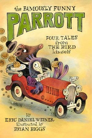 The Famously Funny Parrott: Four Tales from the Bird Himself by Eric Daniel Weiner