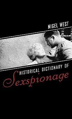 Historical Dictionary of Sexspionage by Nigel West