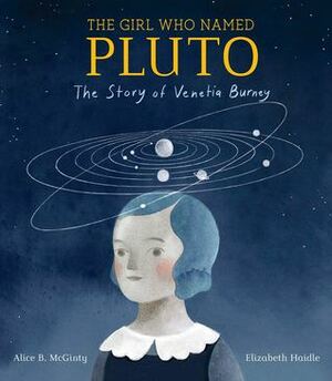 The Girl Who Named Pluto: The Story of Venetia Burney by Alice B. McGinty, Elizabeth Haidle