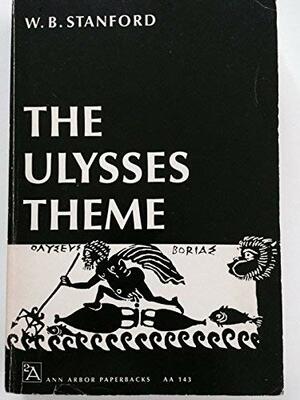 The Ulysses Theme: A Study In The Adaptability Of A Traditional Hero: By W. B. Stanford by W.B. Stanford