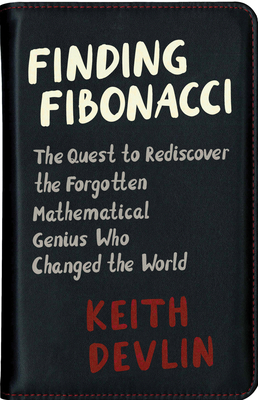 Finding Fibonacci: The Quest to Rediscover the Forgotten Mathematical Genius Who Changed the World by Keith Devlin