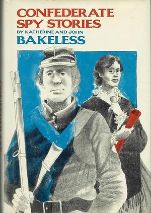 Confederate Spy Stories by Katherine Little Bakeless, John Bakeless