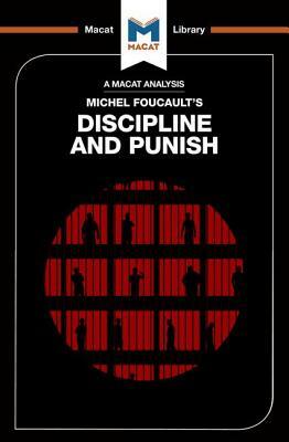 An Analysis of Michel Foucault's Discipline and Punish by Meghan Kallman, Rachele Dini