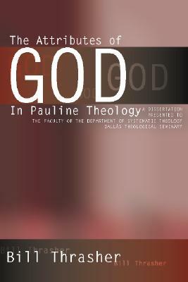 The Attributes of God in Pauline Theology by Bill Thrasher