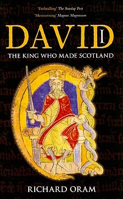 David I: The King Who Made Scotland by Richard Oram