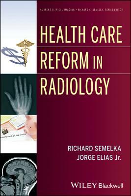 Health Care Reform in Radiology by Jorge Elias, Richard C. Semelka