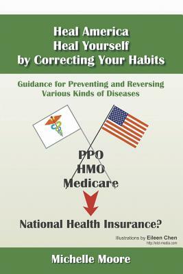 Heal America, Heal Yourself by Correcting Your Habits: Guidance for Preventing and Reversing Various Kinds of Diseases by Michelle Moore