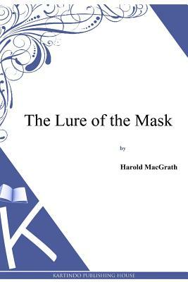 The Lure of the Mask by Harold Macgrath