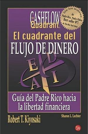 El cuadrante del flujo de dinero. Guía del padre rico hacia la libertad financiera by Robert T. Kiyosaki, Robert T. Kiyosaki, Sharon L. Lechter