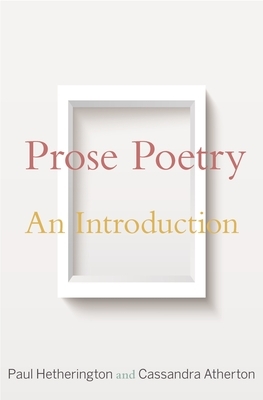Prose Poetry: An Introduction by Cassandra Atherton, Paul Hetherington