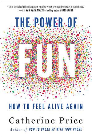 The Power of Fun: How to Feel Alive Again by Catherine Price