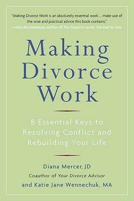 Making Divorce Work: 8 Essential Keys to Resolving Conflict and Rebuilding Your Life by Katie Jane Wennechuk, Diana Mercer