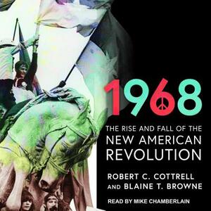 1968: The Rise and Fall of the New American Revolution by Robert C. Cottrell, Blaine T. Browne