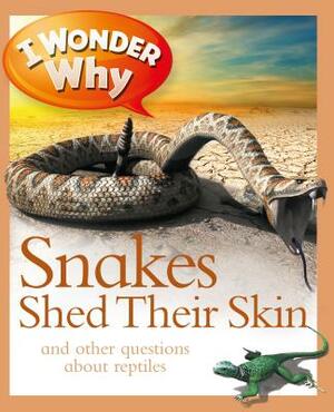 I Wonder Why Snakes Shed Their Skin And Other Questions About Reptiles by Amanda O'Neill