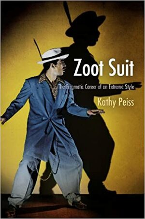 Zoot Suit: The Enigmatic Career of an Extreme Style by Kathy Peiss